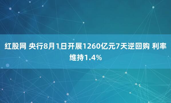 红股网 央行8月1日开展1260亿元7天逆回购 利率维持1.4%