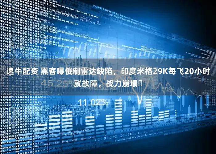 速牛配资 黑客曝俄制雷达缺陷，印度米格29K每飞20小时就故障，战力崩塌​