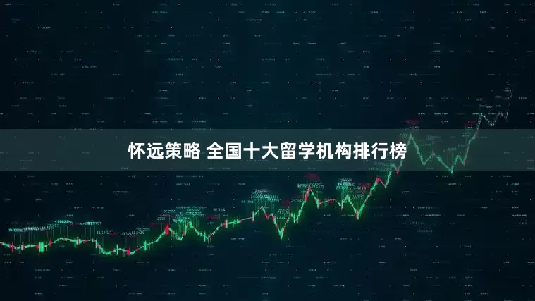 怀远策略 全国十大留学机构排行榜